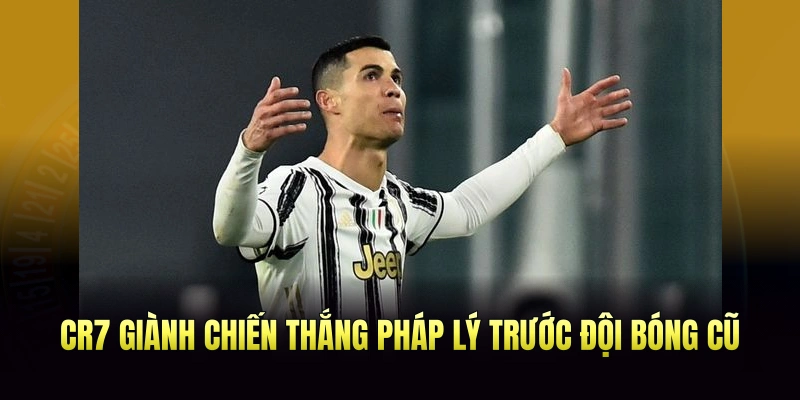 CR7 giành chiến thắng pháp lý trước đội bóng cũ