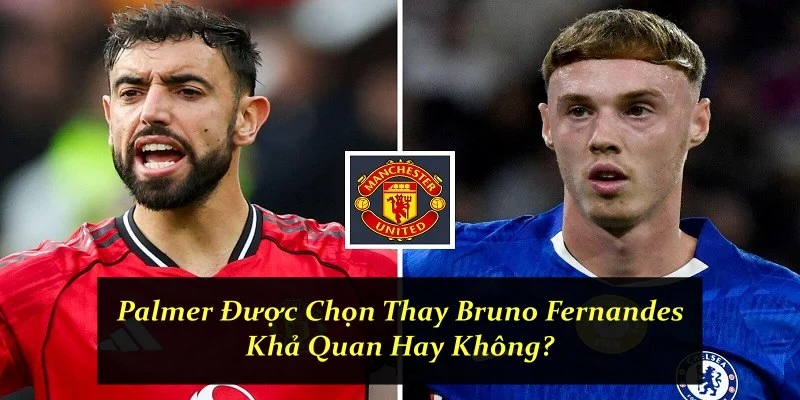 Palmer Được Chọn Thay Bruno Fernandes - Khả Quan Hay Không?