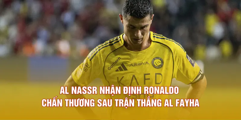 Al Nassr xác nhận Ronaldo chấn thương nặng sau trận thắng Al Fayha