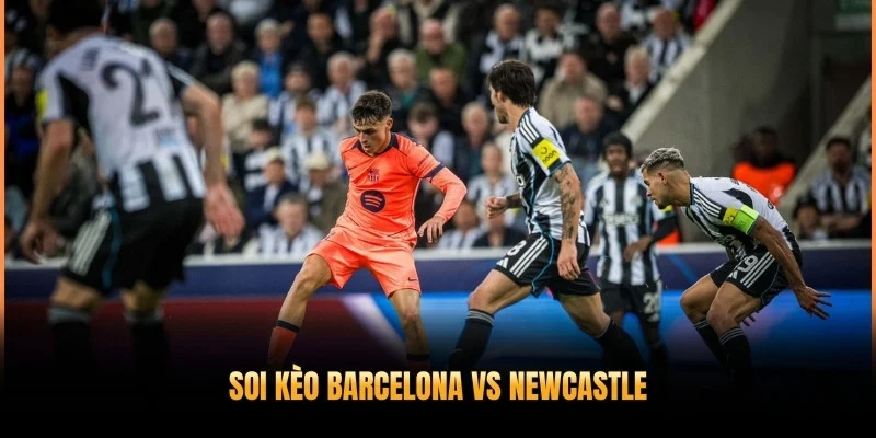 Soi Kèo Barcelona vs Newcastle 11/3 – Vòng 1/8 C1 2025-2026